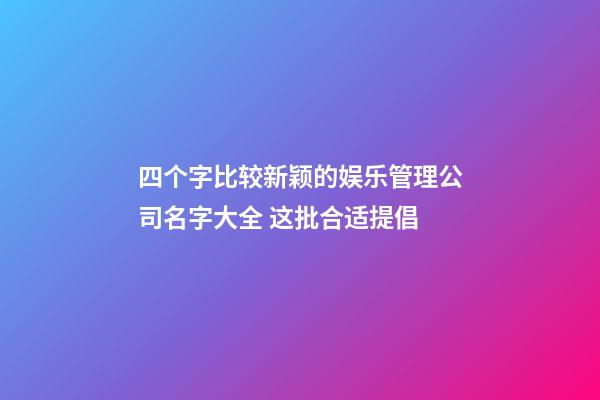 四个字比较新颖的娱乐管理公司名字大全 这批合适提倡